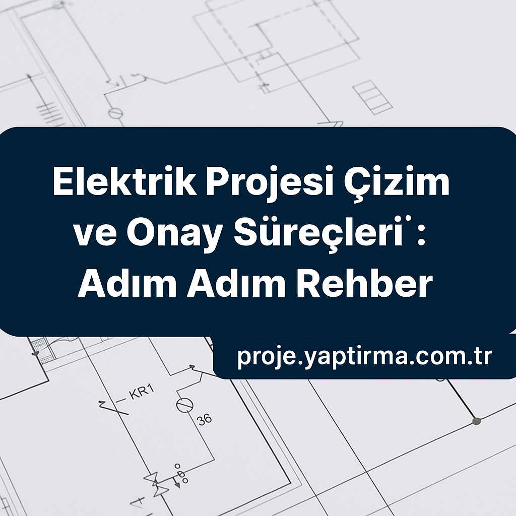 Elektrik Projesi Çizim ve Onay Süreçleri Adım Adım Rehber - Proje Yaptırma & Danışmanlık Merkezi