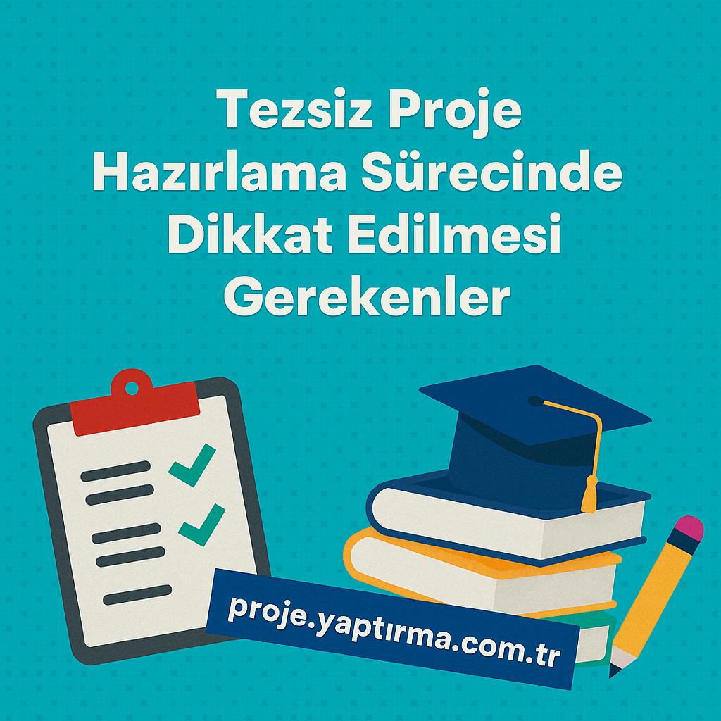Read more about the article Tezsiz Proje Hazırlama Sürecinde Dikkat Edilmesi Gerekenler