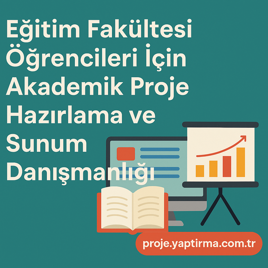 Eğitim Fakültesi Öğrencileri İçin Akademik Proje Hazırlama ve Sunum Danışmanlığı - Proje Yaptırma & Danışmanlık Merkezi