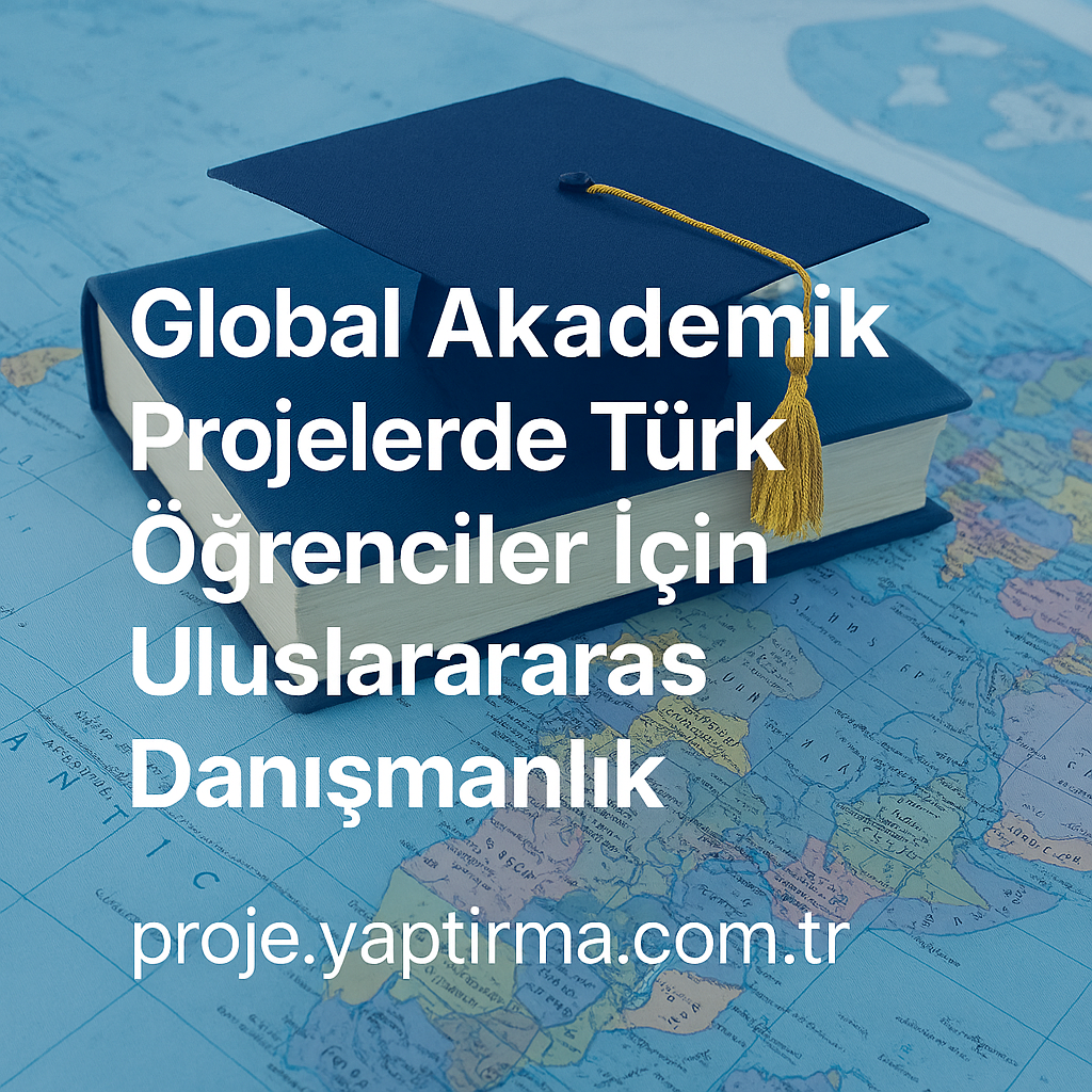 Global Akademik Projelerde Türk Öğrenciler İçin Uluslararası Danışmanlık - Proje Yaptırma & Danışmanlık Merkezi